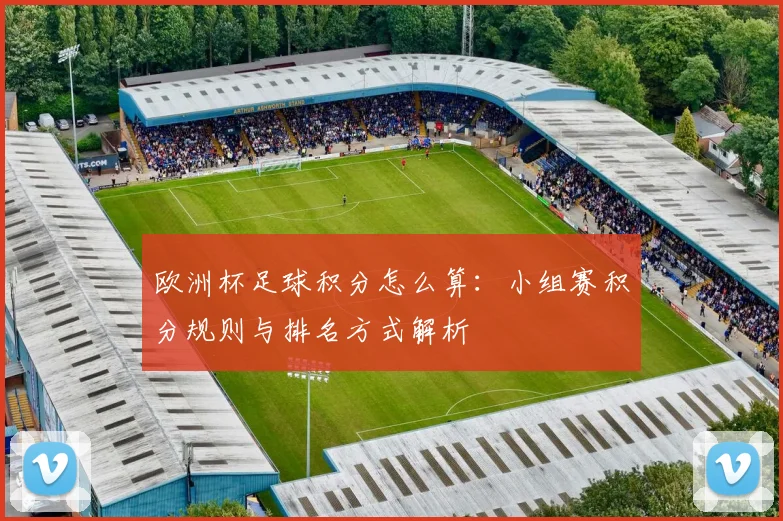 欧洲杯足球积分怎么算：小组赛积分规则与排名方式解析
