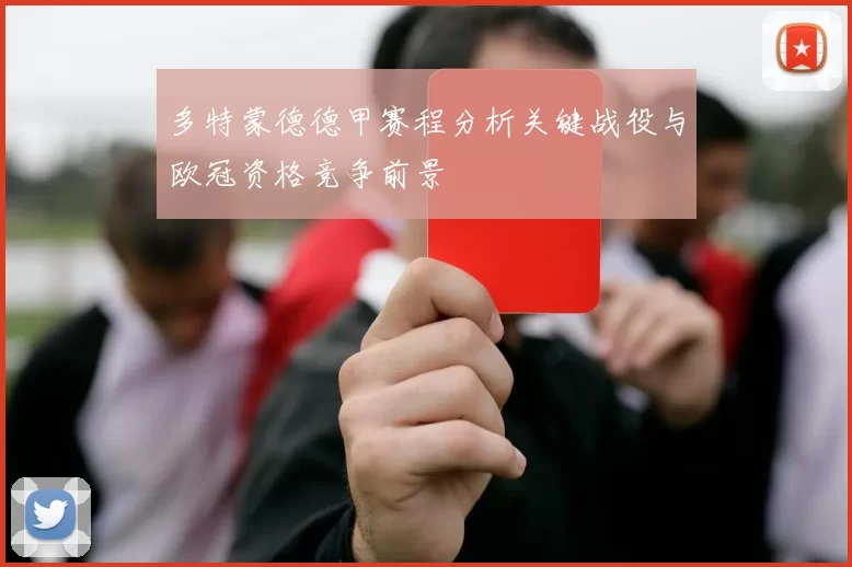 多特蒙德德甲赛程分析关键战役与欧冠资格竞争前景