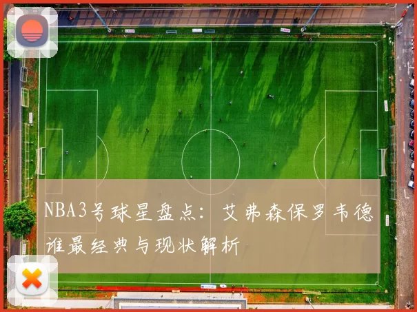 NBA3号球星盘点：艾弗森保罗韦德谁最经典与现状解析
