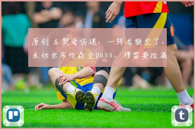原创 东契奇伤退，一阵名额空了，米切尔布伦森全pass，穆雷要捡漏子了？